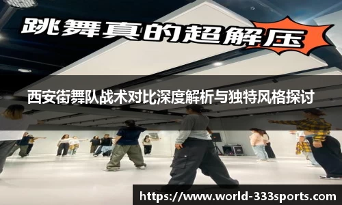 西安街舞队战术对比深度解析与独特风格探讨
